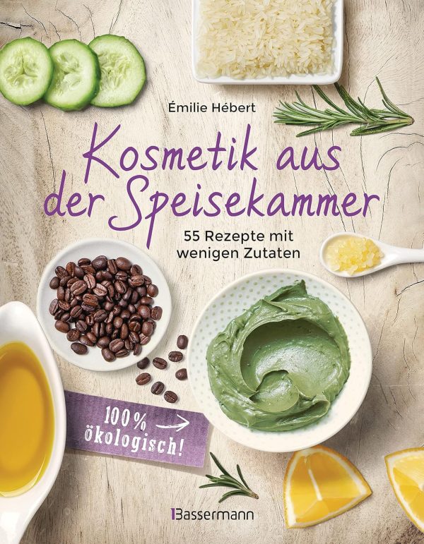 Kosmetik aus der Speisekammer. 55 Rezepte mit wenigen Zutaten - 100 % ökologisch!: Masken, Cremes, Lotionen, Shampoos, aus Honig, Apfelessig, Kaffee, Banane, Avocado, Gurke, Kakao, Olivenöl Kindle Ausgabe 1